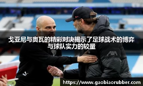 戈亚尼与奥瓦的精彩对决揭示了足球战术的博弈与球队实力的较量