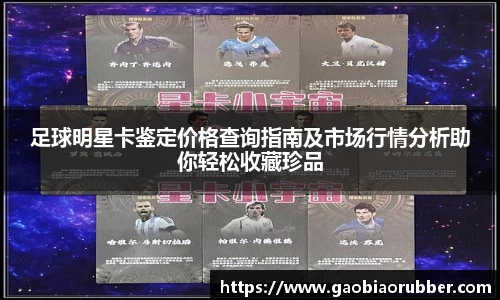 足球明星卡鉴定价格查询指南及市场行情分析助你轻松收藏珍品